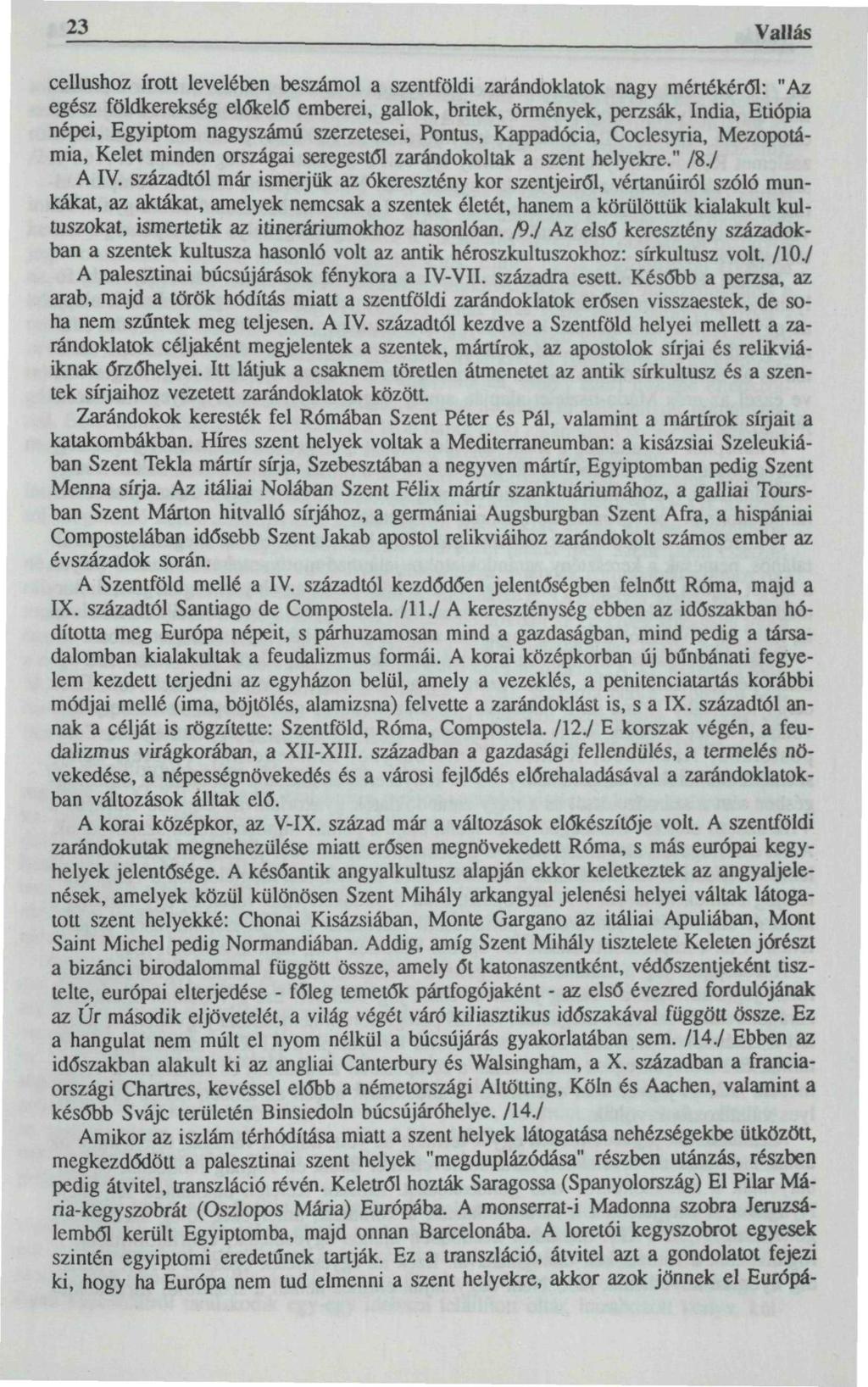 23 Vallás cellushoz írott levelében beszámol a szentföldi zarándoklatok nagy mértékéről: "Az egész földkerekség előkelő emberei, gallok, britek, örmények, perzsák, India, Etiópia népei, Egyiptom