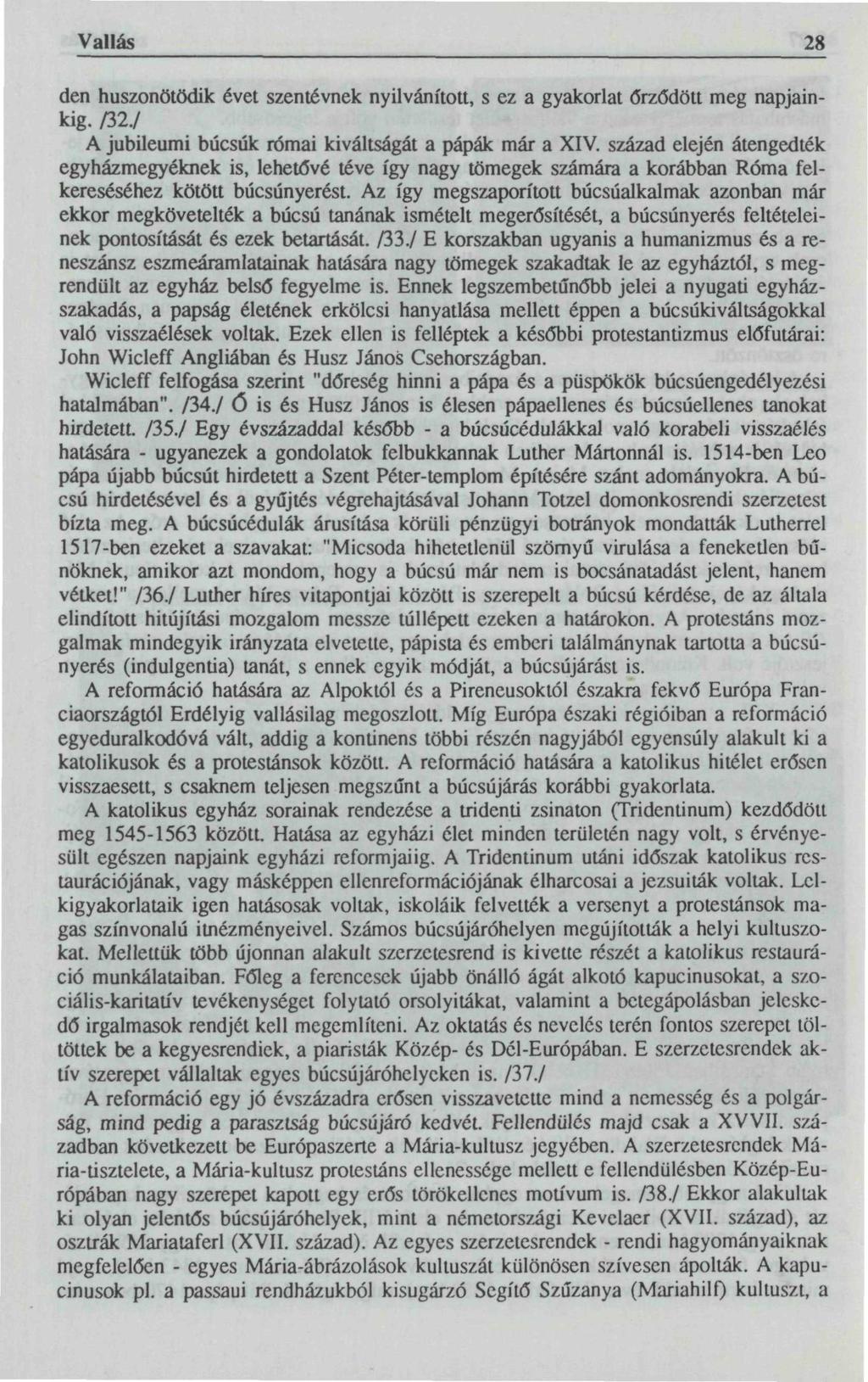 Vallás 28 den huszonötödik évet szentévnek nyilvánított, s ez a gyakorlat őrződött meg napjainkig. /32./ A jubileumi búcsúk római kiváltságát a pápák már a XIV.