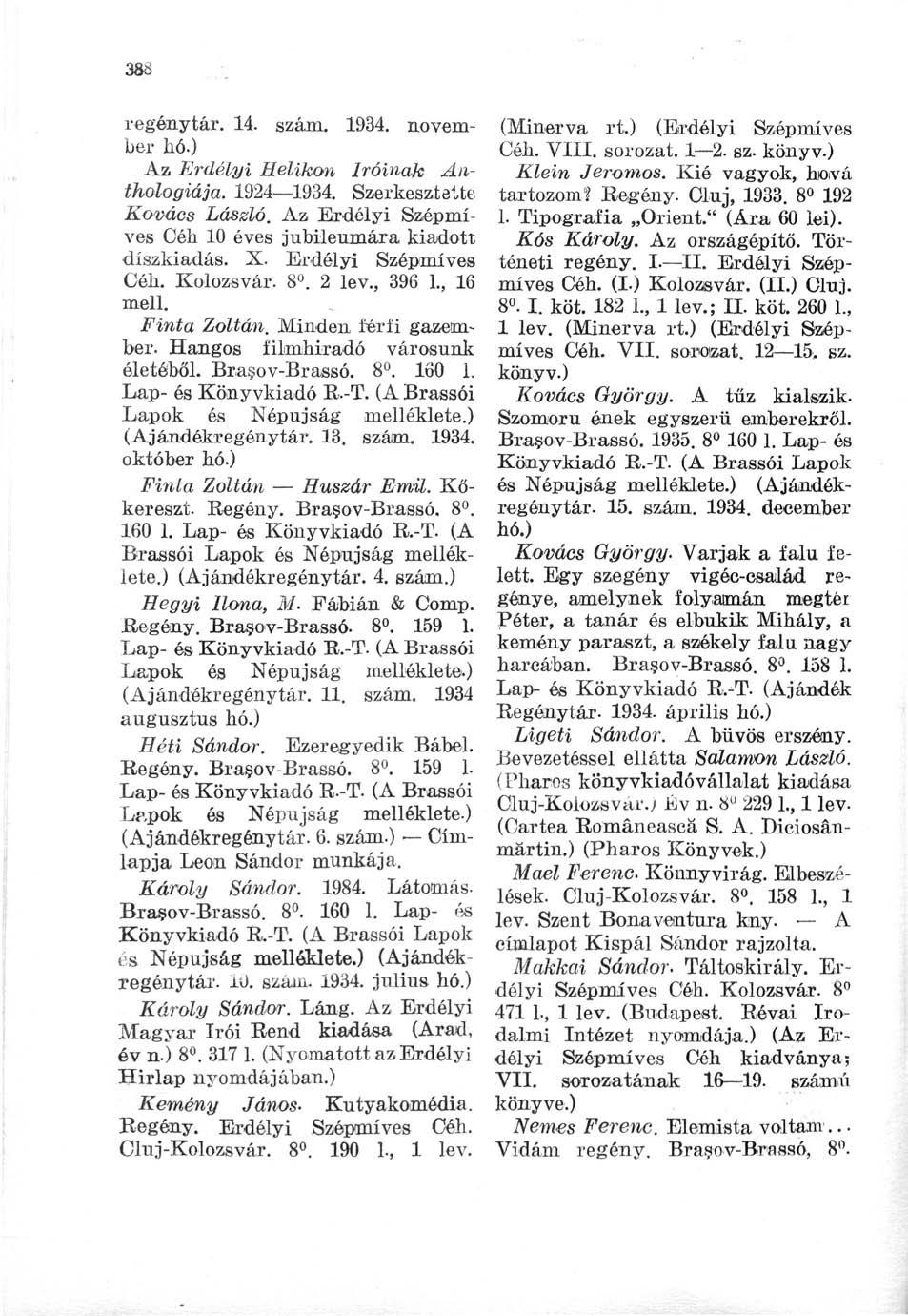 386 regénytár. 14. szám. 1934. november hó.) Az Erdélyi Helikon Íróinak Anthologiája. 1924 1934. Szerkesztette Kovács László. Az Erdélyi Szépmíves Céh 10 éves jubileumára kiadott díszkiadás. X.