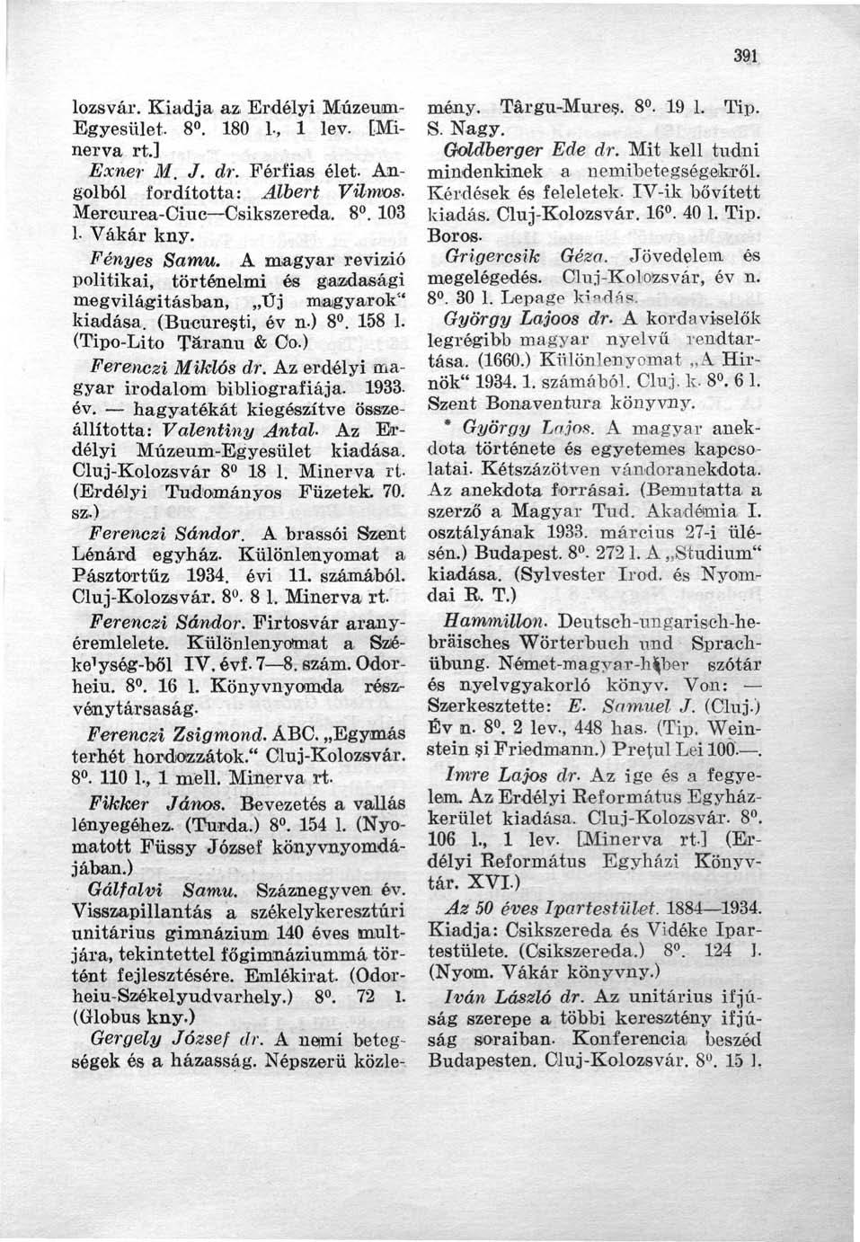 391 lozsvár. Kiadja az Erdélyi Múzeuim- Egyesület. 8. 180 l, 1 lev. [Minerva rt.] Exner M. J. dr. Férfias élet. Angolból fordította: Albert Vilmos. Mercurea-Ciuc Csíkszereda. 8. 103 1- Vákár kny.