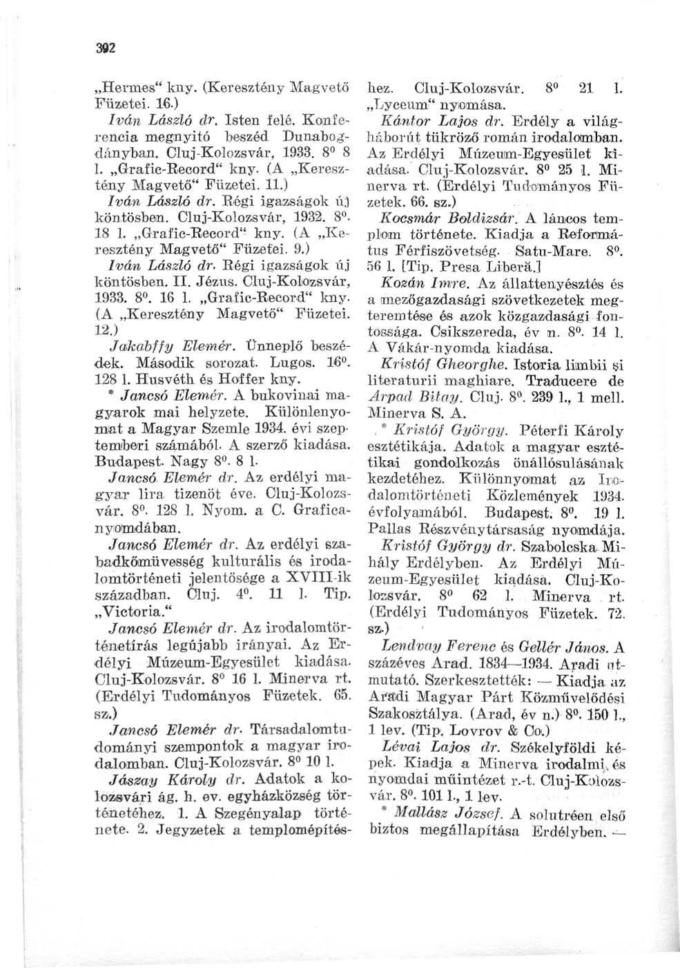 302 Hermes" kny. (Keresztény Magvető Füzetei. 16.) Iván László dr. Isten felé. Konferencia megnyitó beszéd Dunabogdányban. Cluj-Kolozsvár, 1933. 8 8 1. Grafic-Record" kny.