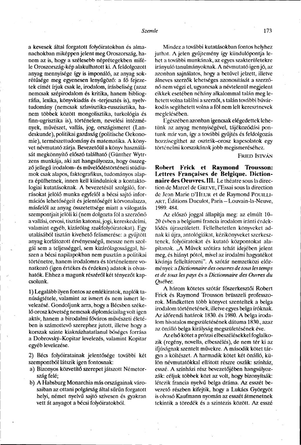Szemle 173 a kevesek által forgatott folyóiratokban és almanachokban miképpen jelent meg Oroszország, hanem az is, hogy a szélesebb néprétegekben miféle Oroszország-kép alakulhatott ki.
