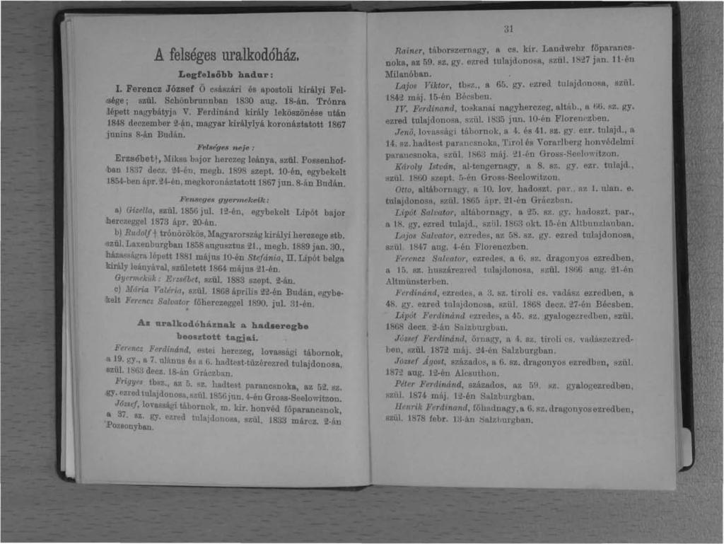 A felséges uralkodóház. Legfelsőbb hadur:. Ferencz József Ő császári és apostoli királyi Fel -sége; szül. Schönbrunnban 830 aug. 8-án. Trnra Jépett nagybátyja V.