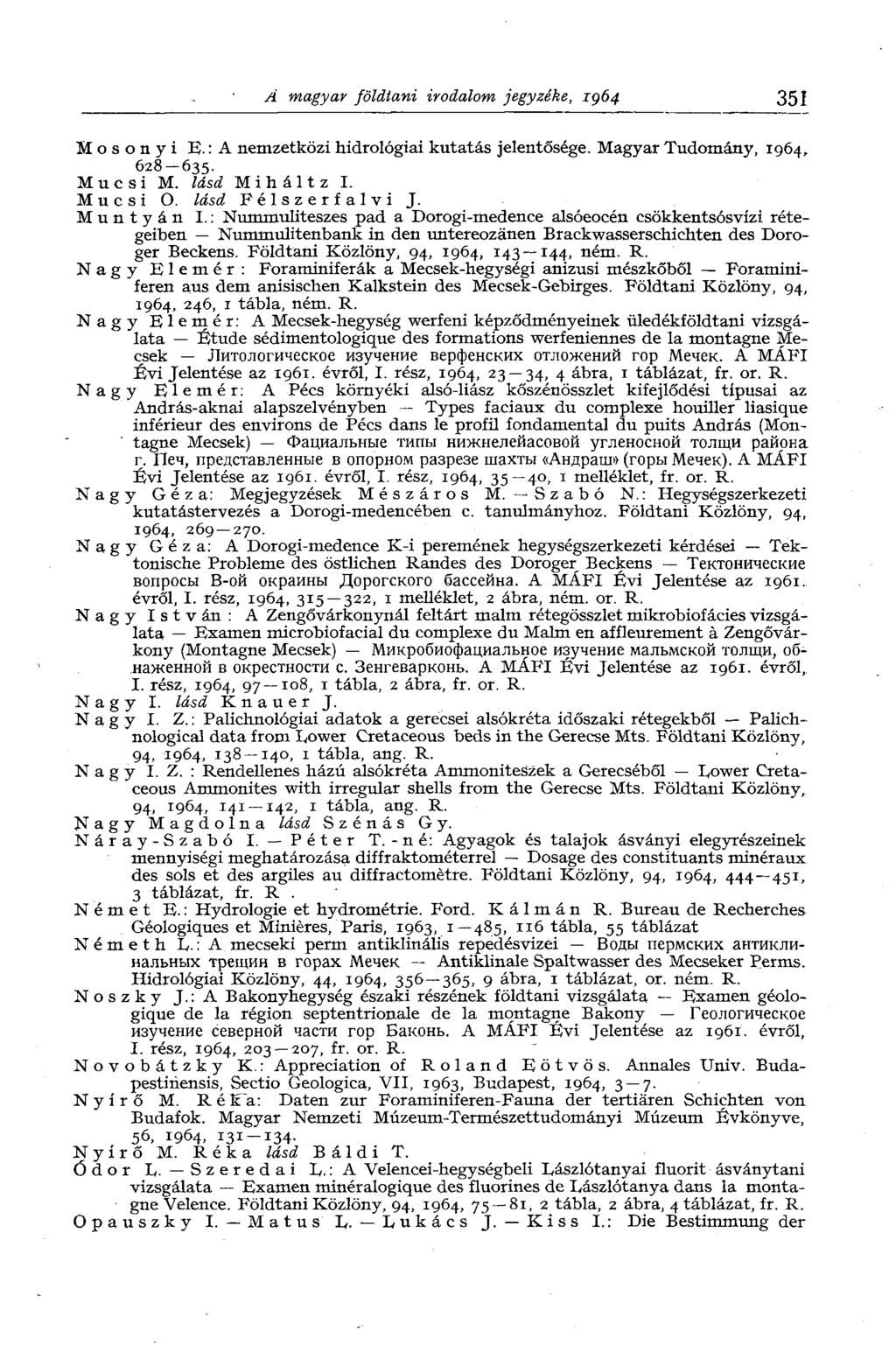A magyar földtani irodalom jegyzéke, 1964 351 Mosonyi E. : A nemzetközi hidrológiai kutatás jelentősége. Magyar Tudomány, 1964, 628-635. M u с s i M. lásd Miháltz I. M u с s i O. lásd Félszerfalvi J.