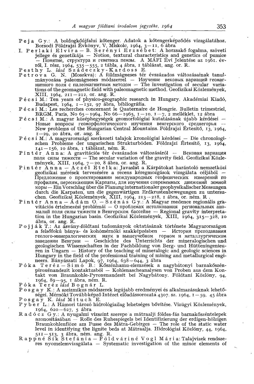 A magyar földtani irodalom jegyzéke, 1964 353 1 Pej a Gy.: A boldogkőújfalui kőtenger. Adatok a kőtengerképződés vizsgálatához. Borsodi Földrajzi Évkönyv, V, Miskolc, 1964, 3 n, 6 ábra I.