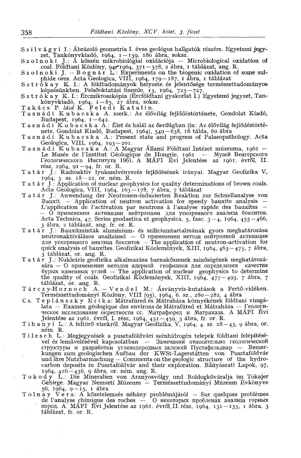 358 Földtani Közlöny, XCV. kötet, 3. füzet Szilvágyi I. : Ábrázoló geometria I. éves geológus hallgatók részére. Egyetemi jegyzet, Tankönyvkiadó, 1964, 1 139, 180 ábra, soksz. Szolnoki J.