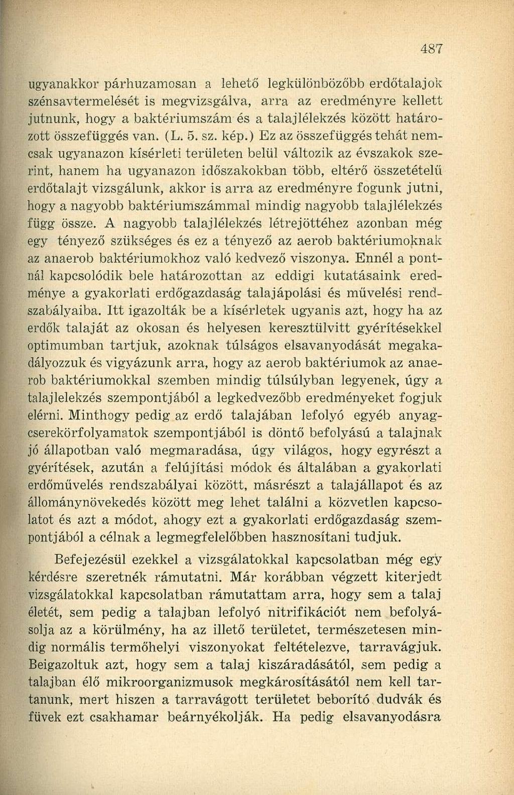 ugyanakkor párhuzamosan a lehető legkülönbözőbb erdőtalajok szénsavtermelését is megvizsgálva, arra az eredményre kellett jutnunk, hogy a baktériumszám és a talajlélekzés között határozott