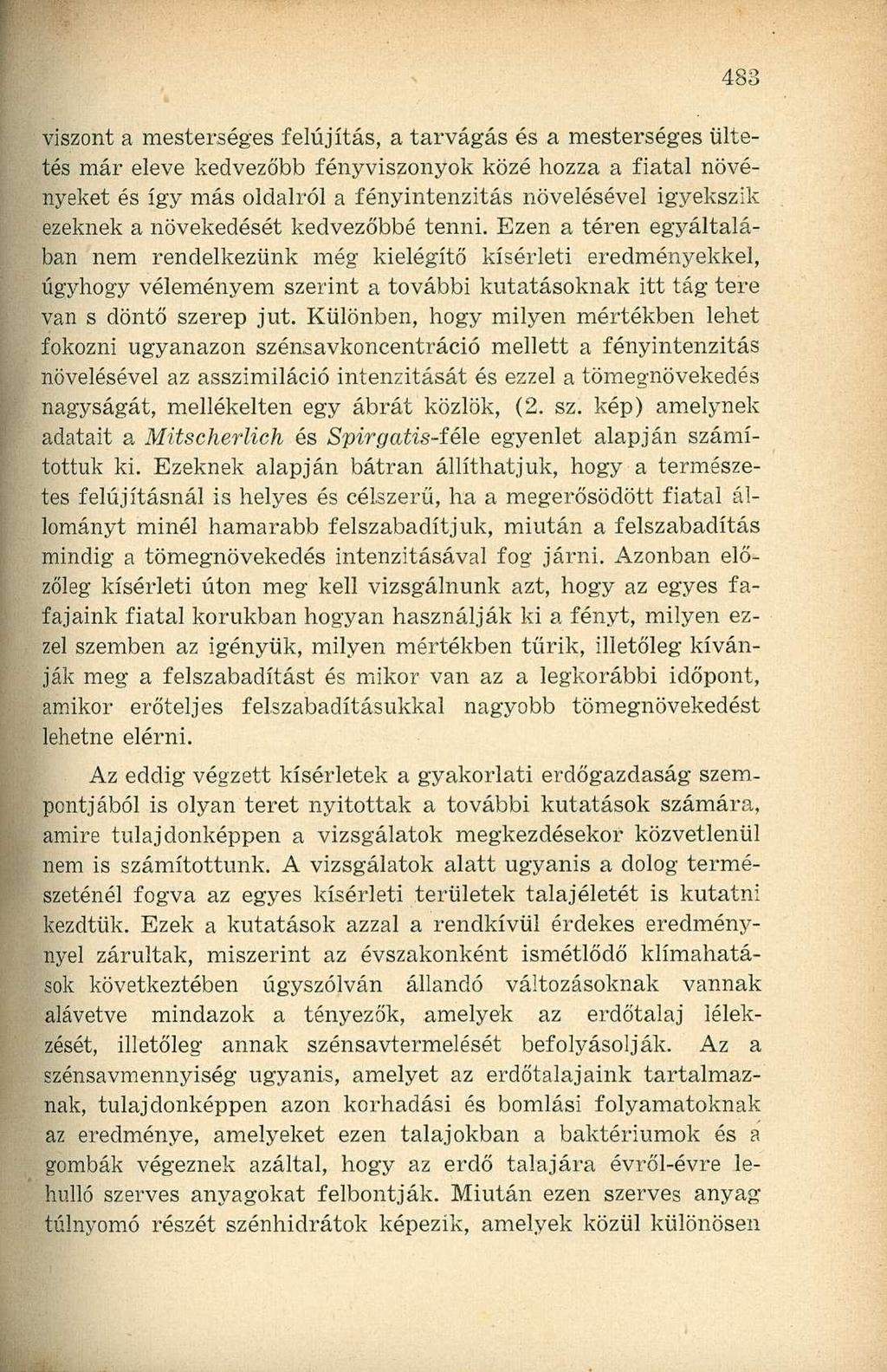 viszont a mesterséges felújítás, a tarvágás és a mesterséges ültetés már eleve kedvezőbb fényviszonyok közé hozza a fiatal növényeket és így más oldalról a fényintenzitás növelésével igyekszik