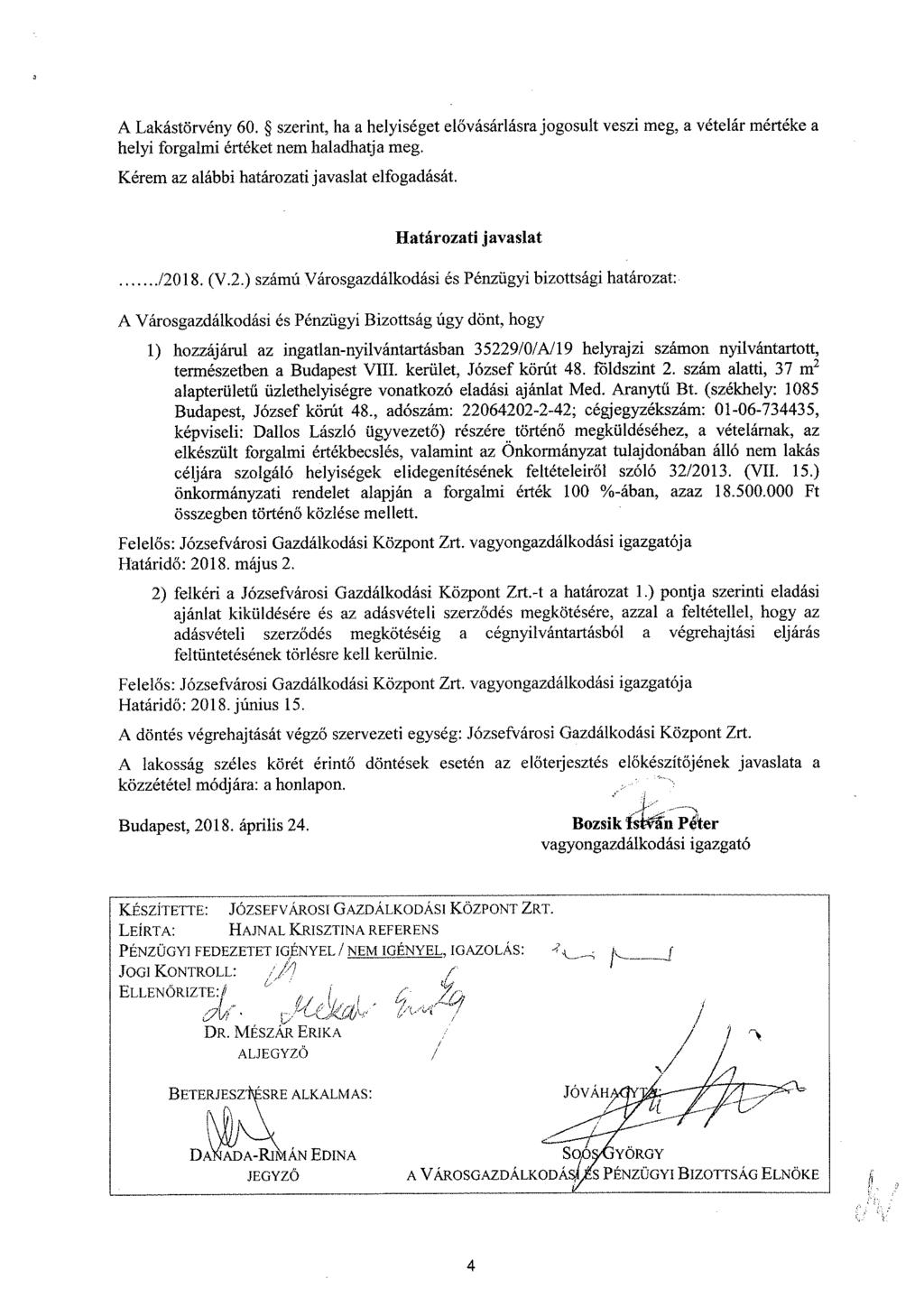 A Lakástörvény 60. szerint, ha a helyiséget elővásárlásra jogosult veszi meg, a vételár mértéke a helyi forgalmi értéket nem haladhatja meg. Kérem az alábbi határozati javaslat elfogadását. /2018. (V.