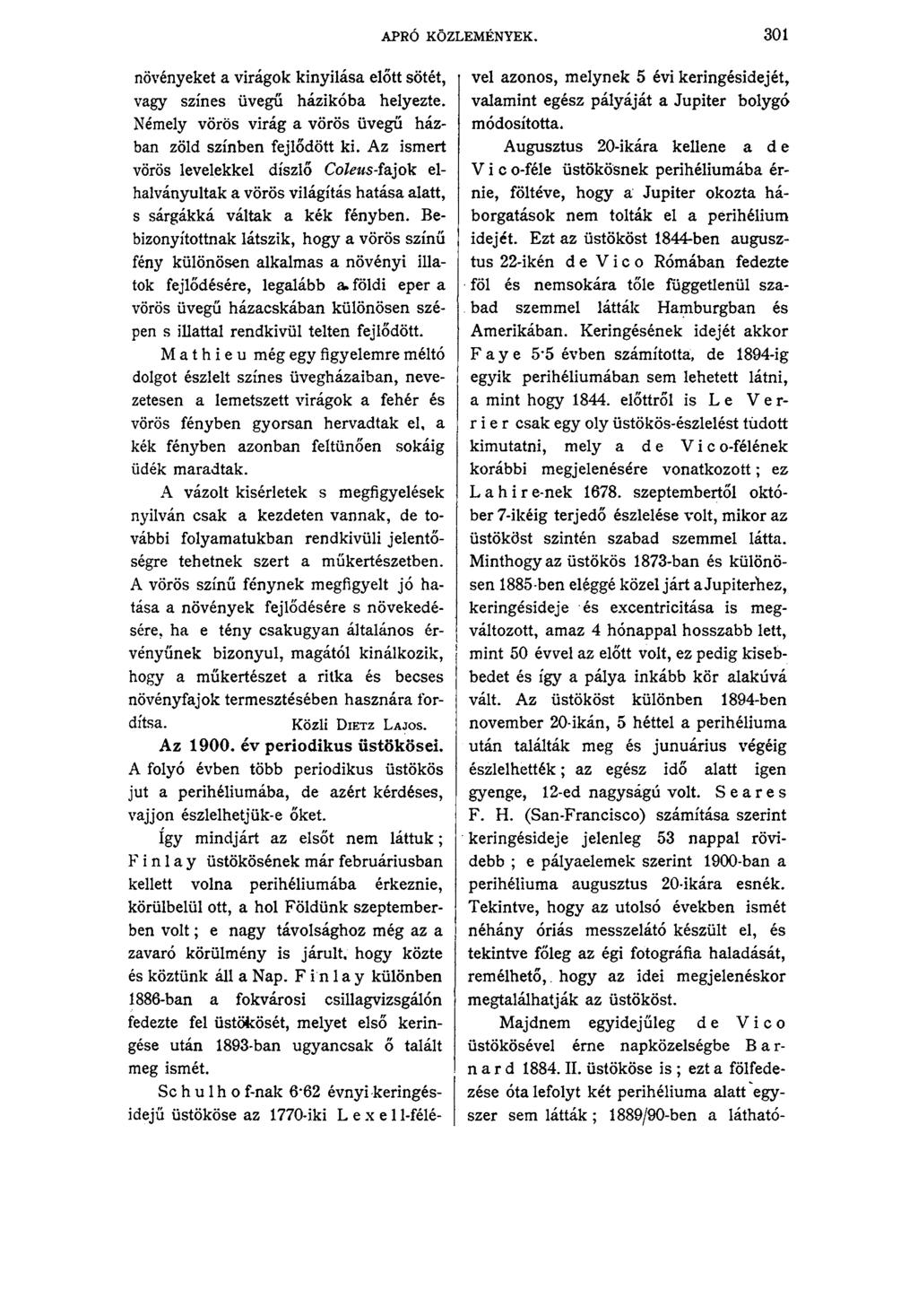 APRÓ KÖZLEMÉNYEK. 301 növényeket a virágok kinyílása előtt sötét, vagy színes üvegű házikóba helyezte. Némely vörös virág a vörös üvegű házban zöld színben fejlődött ki.