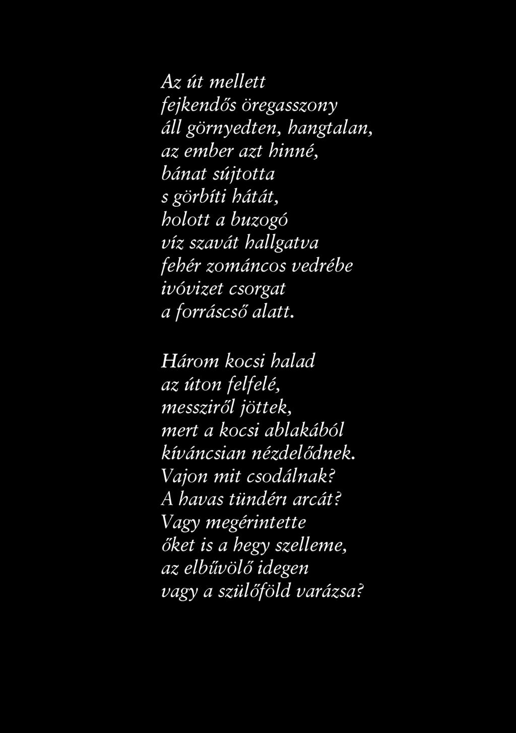 Az út mellett fejkendős öregasszony áll görnyedten, hangtalan, az ember azt hinné, bánat sújtotta s görbíti hátát, holott a buzogó víz szavát hallgatva fehér zománcos vedrébe ivóvizet csorgat a