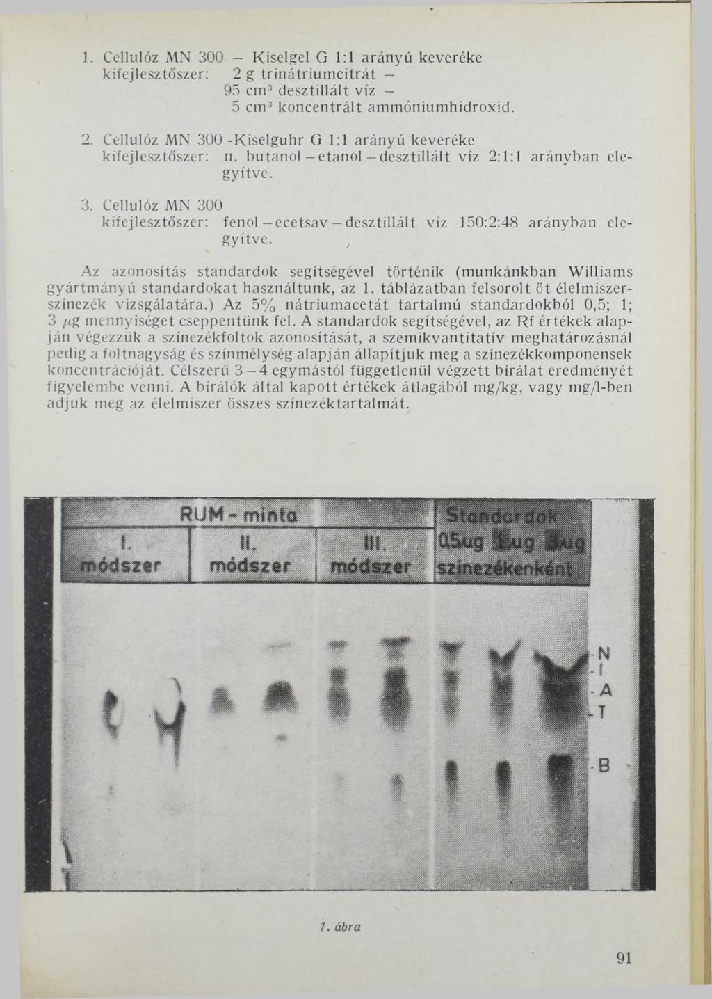 1. Cellulóz MN 300 Kjselgel G 1:1 arányú keveréke kifejlesztőszer: 2 g trinátrium citrát 95 cm3 desztillált víz 5 cm3 koncentrált ammóniumhidroxid. 2. Cellulóz MN 300-Kiselguhr G 1:1 arányú keveréke kifejlesztőszer: n.