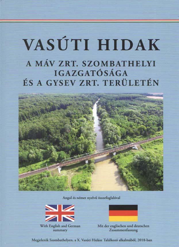 könyvajánló Vasúti hidak a Szombathelyi Igazgatóság és a GYSEV területén Vasúti Hidak Alapítvány, 2018 Különleges alkalom e kötet megjelenése, egyrészt mert a könyvsorozat végére értünk, másrészt
