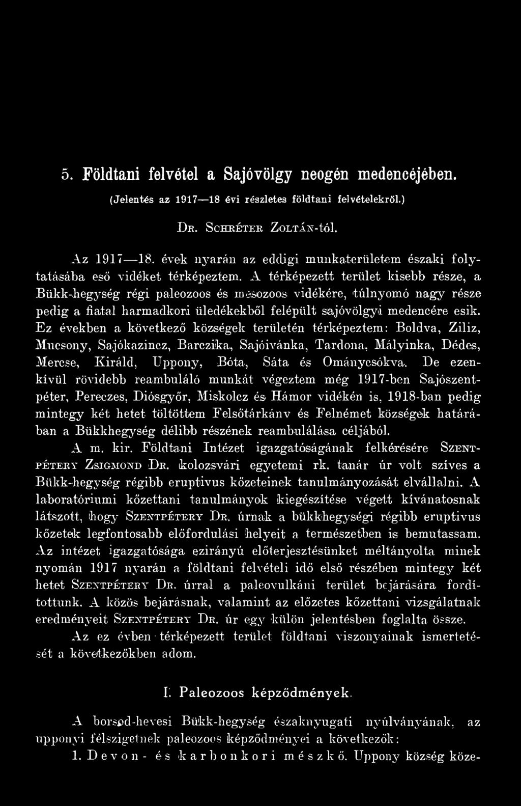 De ezenkívül rövidebb reambuláló munkát végeztem még 1917-ben Sajószentpéter, Pereczes, Dióisgyőr, Miskolcz és Hámor vidékén is, 1918-ban pedig mintegy két hetet töltöttem Eelsőtárkánv és Felnémet