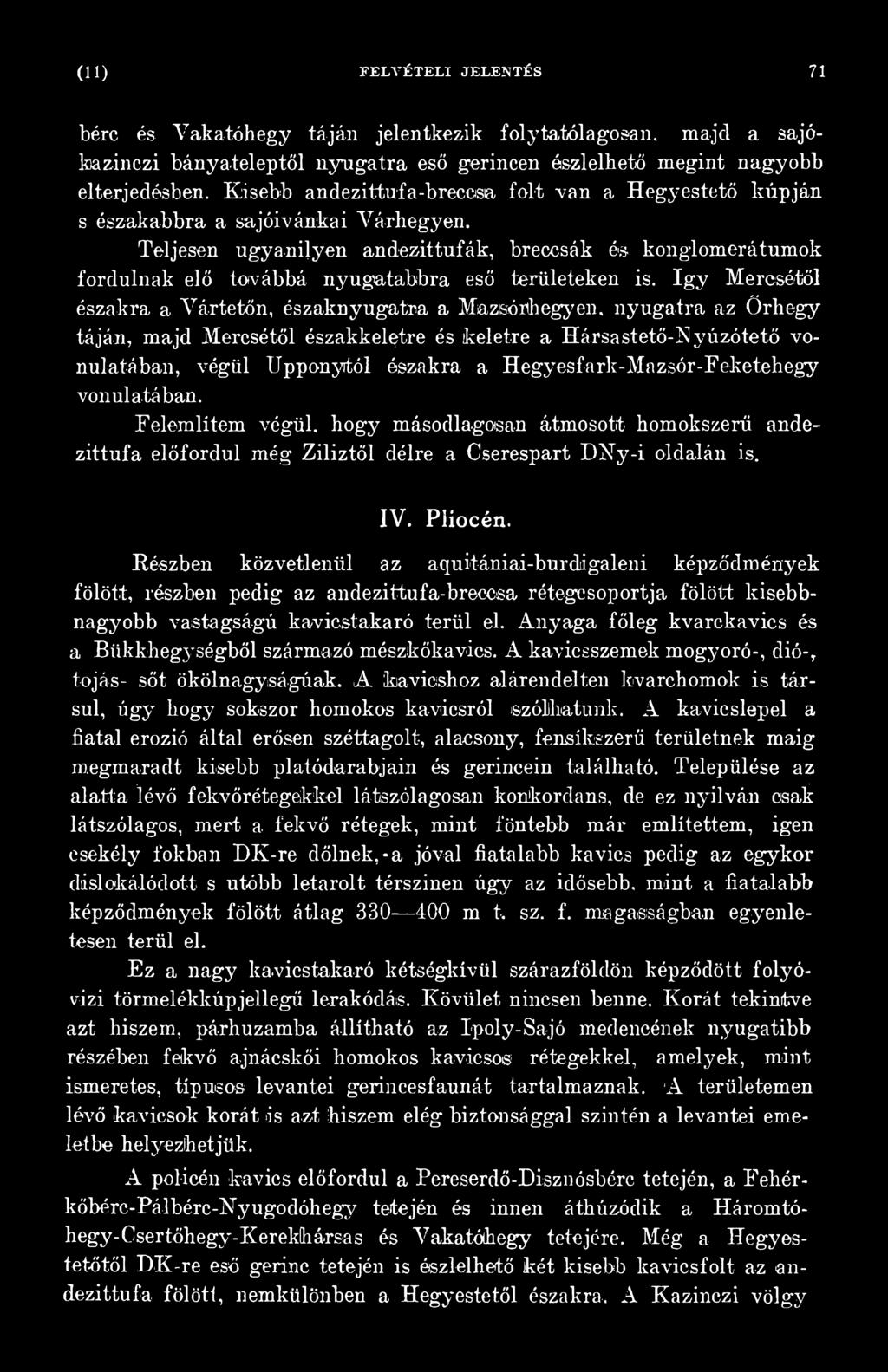 Hegyesfark-Mazsór-Feketehegy vonulatában. Felemlítem végül, hogy másodlagosan átmosott homokszerű andezittufa előfordul még Ziliztől délre a Cserespart D N y-i oldalán is. IV. Plíocén.