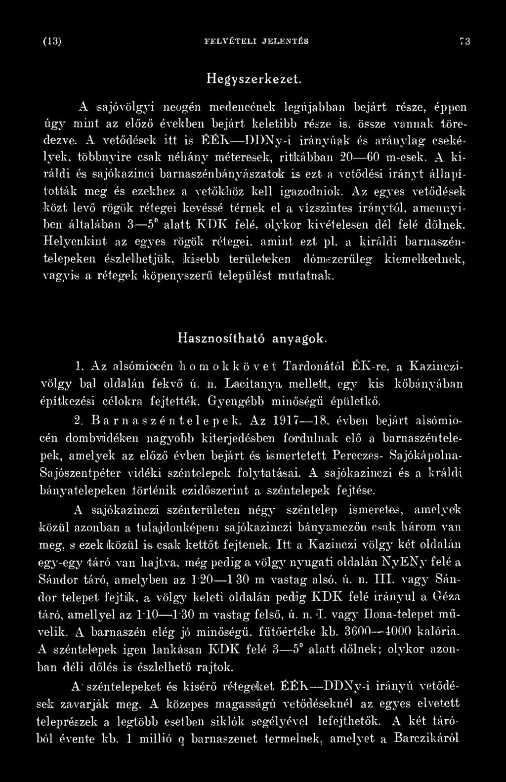 Helyenkint az egyes rögök rétegei, amint ezt pl. a királdi barnaszéntelepeken észlelhetjük, kisebb területeken dómszerűieg kiemelkednek, vagyis a rétegek köpenyszerű települést mutatnak.