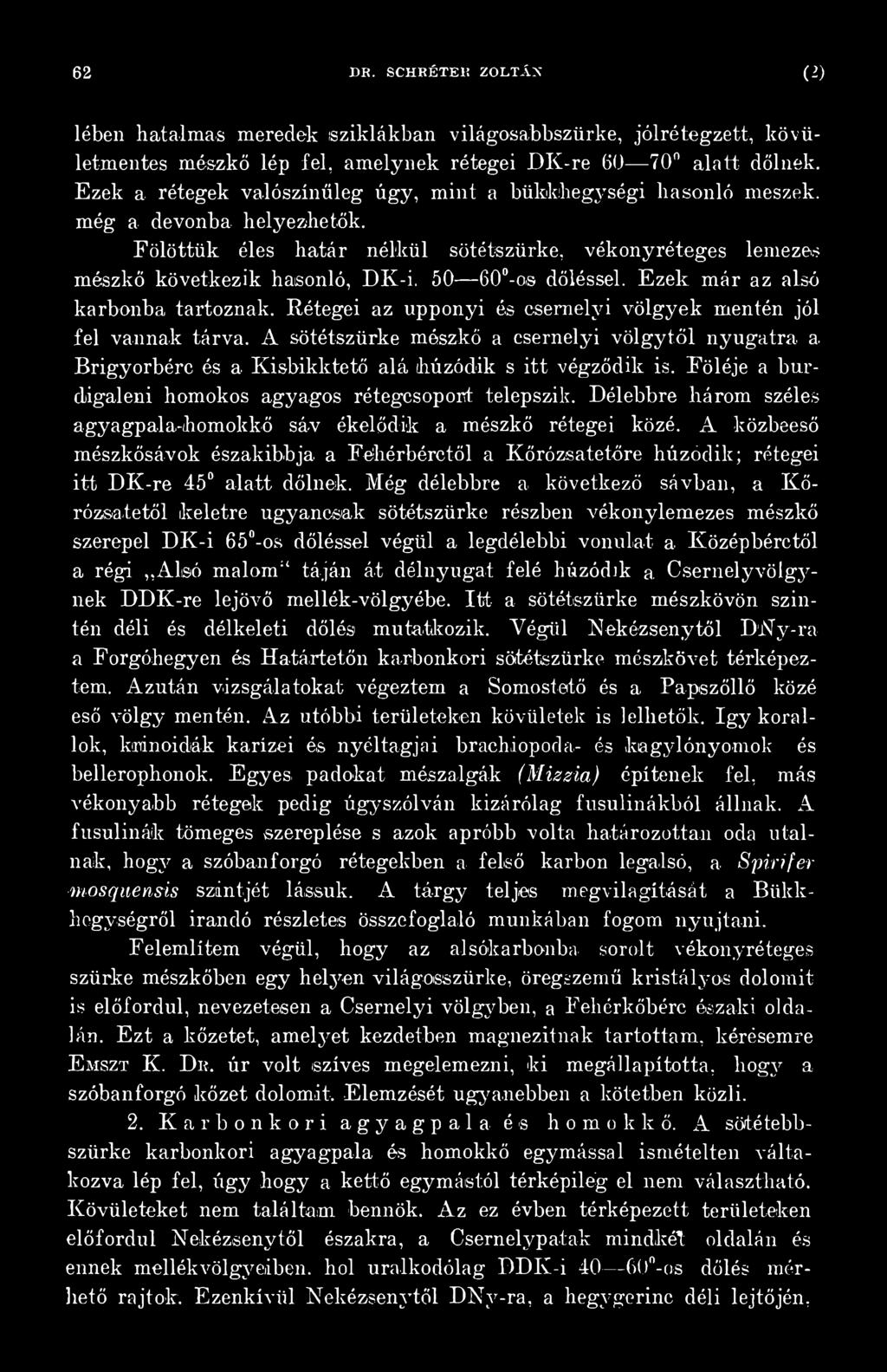 Délebbre három széles agyagpala-ihomokkő sáv ékelődik a mészkő rétegei közé. A közbeeső mészkősávok északibb ja a Fehérbérctől a Kőrózsatetőre húzódik; rétegei itt DK-re 45 alatt dőlnek.