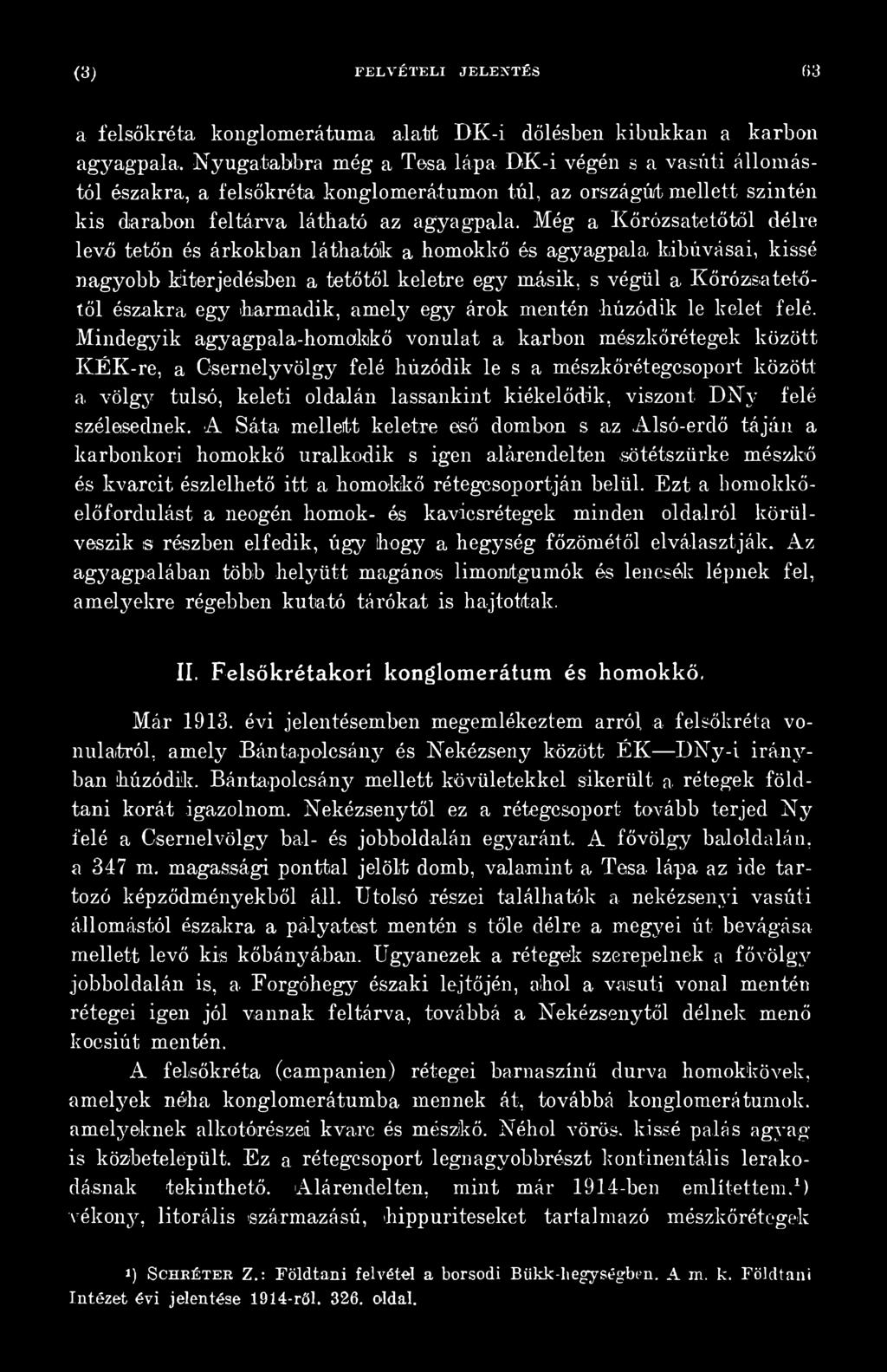 Mindegyik agyagpala-homökkő vonulat a karbon mészkőrétegek között KÉK-re, a Osernelyvölgy felé húzódik le s a mészkőrétegcsoport között a völgy túlsó, keleti oldalán lassankint kiékelődik, viszont D