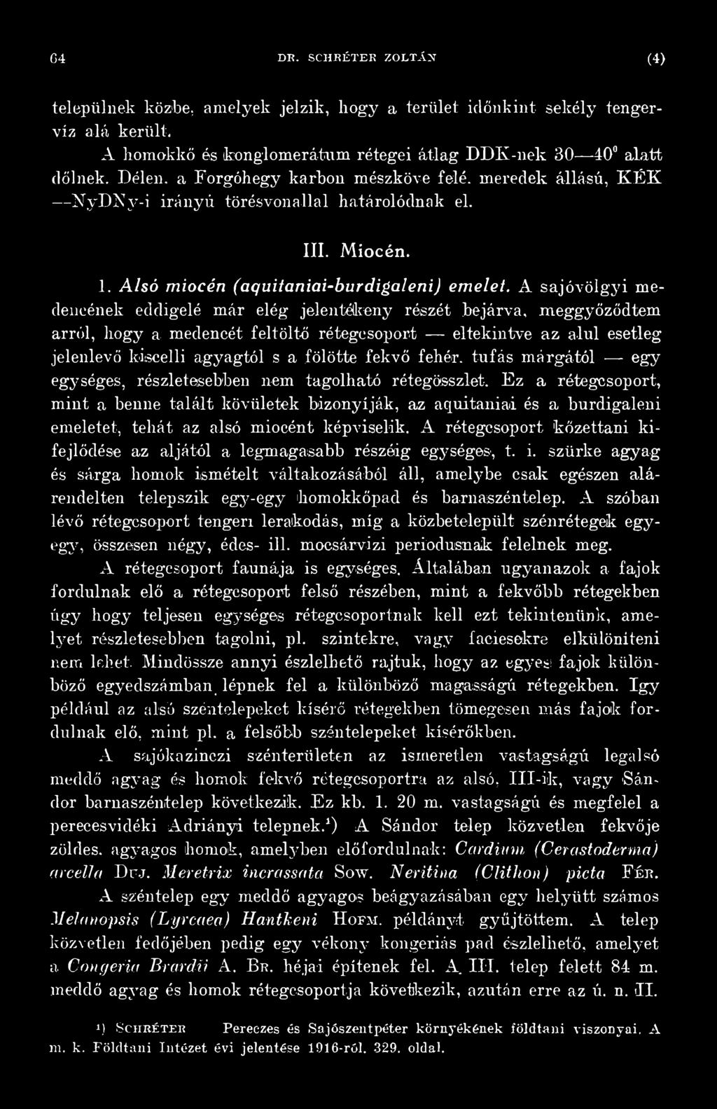 Ez a rétegcsoport, mint a benne talált kövületek bizonyíják, az aquitaniai és a burdigaleni emeletet, tehát az alsó miocént képviselik.