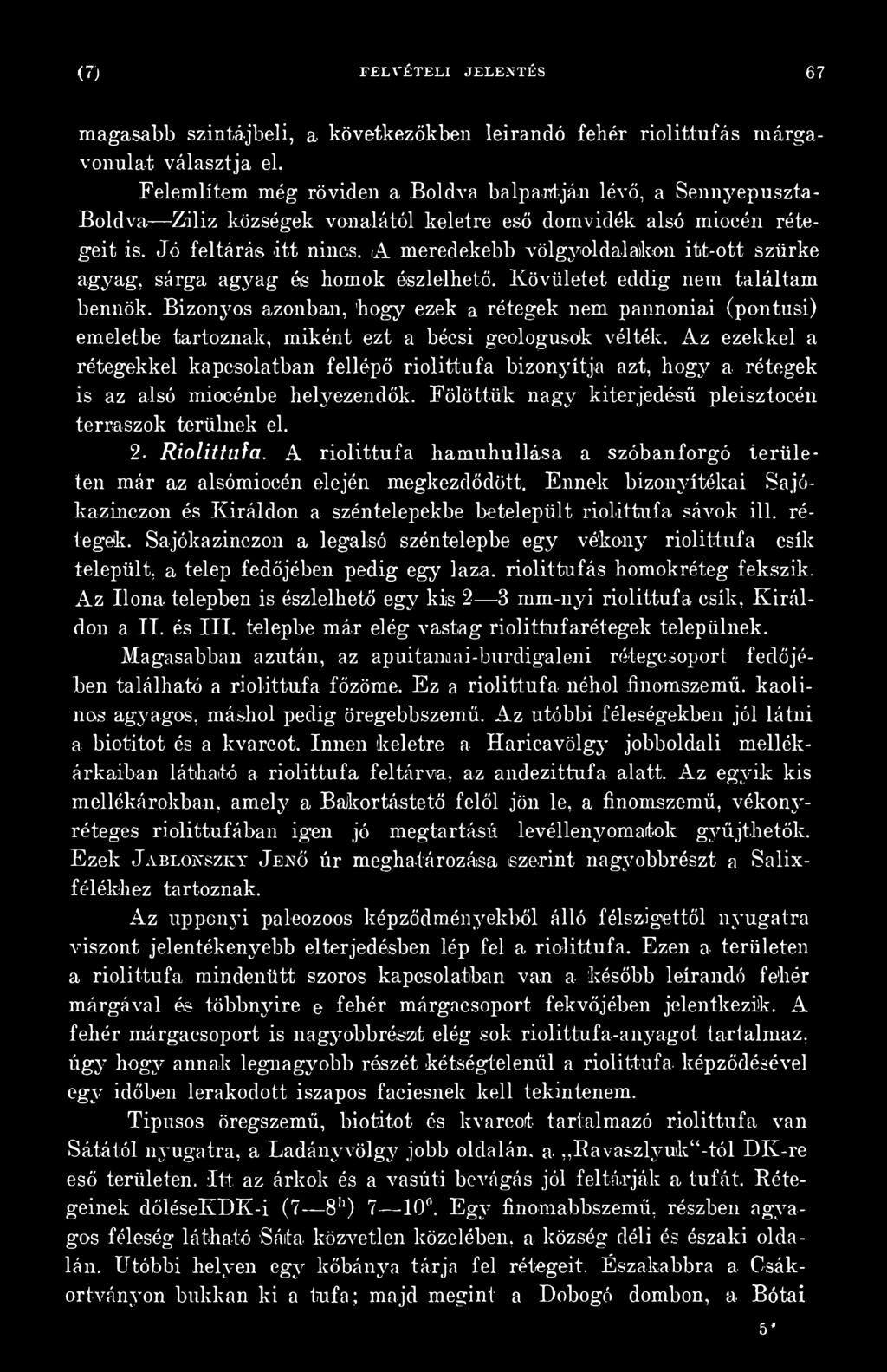 Az ezekkel a rétegekkel kapcsolatban fellépő riolittufa bizonyítja azt, hogy a rétegek is az alsó miocénbe helyezendők. Fölöttük nagy kiterjedésű pleisztocén terraszok terülnek el. 2- Riolittufa.