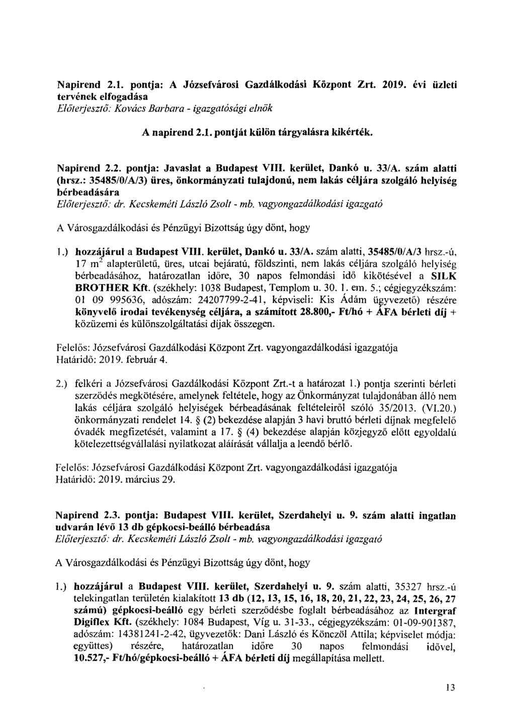 Napirend 2.1. pontja: A Józsefvárosi Gazdálkodási Központ Zrt. 2019. évi üzleti tervének elfogadása Előterjesztő: Kovács Barbara - igazgatósági elnök A napirend 2.1. pontját külön tárgyalásra kikérték.