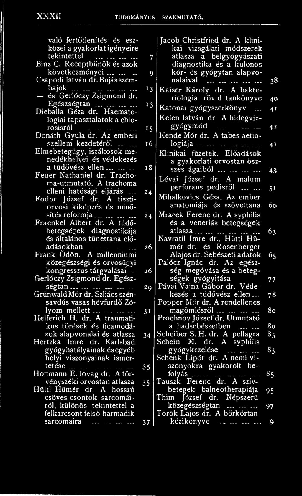 A bakteriológia rövid tankönyve 40 és Gerlóczy Zsigmond dr. Egészségtan... 13 Dieballa Géza dr. Haemato- Katonai gyógyszerkönyv... 41 logiai tapasztalatok a chlo- Kelen István dr A hidegvízgyógymód.