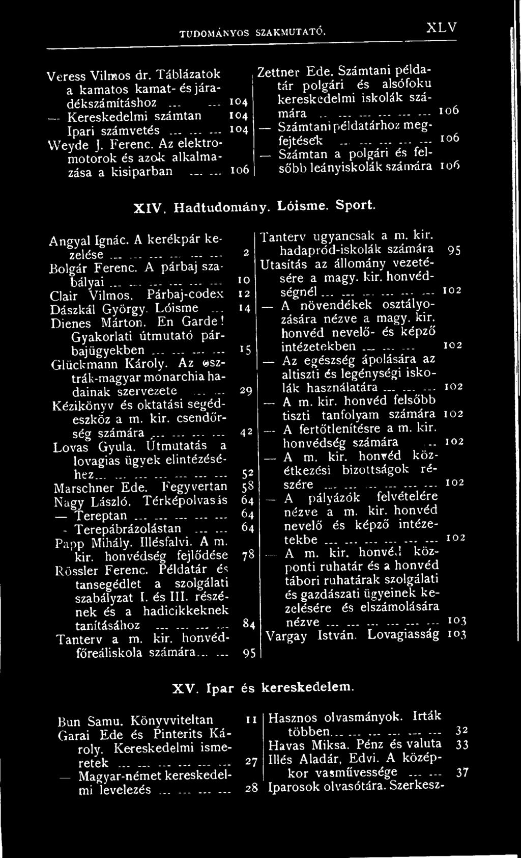 ..... --- --- --- I06 Számtan a polgári és felsőbb leányiskolák számára 106 X IV. Hadtudomány. Lóisme. Sport. Angyal Ignác. A kerékpár kezelése......... -- Bolgár Ferenc. A párbaj szabályai 2.