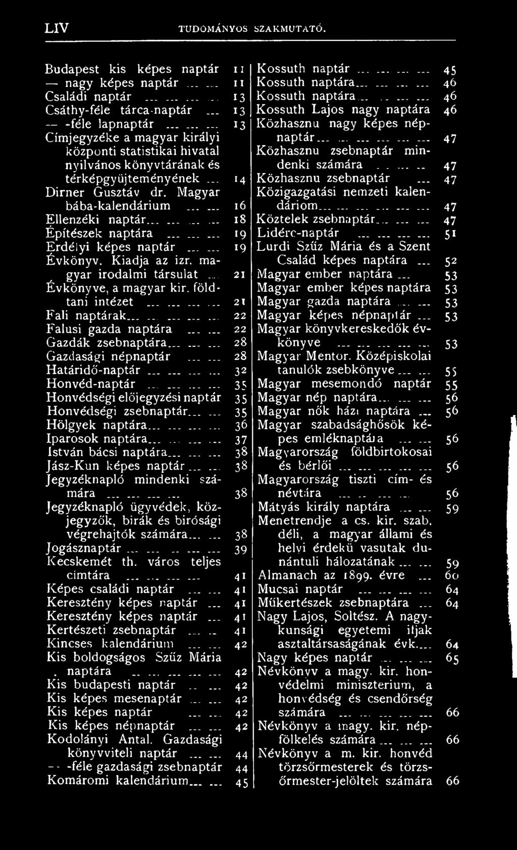 ........... Építészek naptára......... Erdélyi képes naptár... Évkönyv. Kiadja az izr. magyar irodalmi társulat... Évkönyve, a magyar kir. földtani intézet............ Fali naptárak.