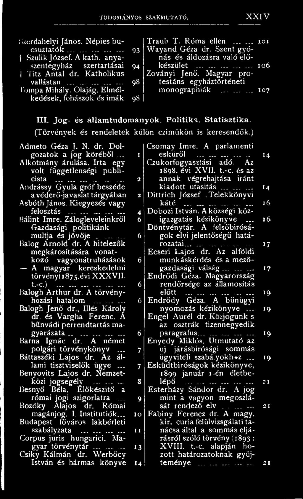 Magyar protestáns egyháztörténeti monographiák......... 107 III. Jo g- és állam tudom ányok. Politika. Statisztika. (Törvények és rendeletek külön czimükön is keresendők.) Admeto Géza J. N. dr.