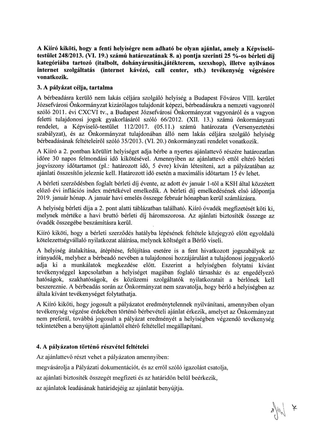 A Kiíró kiköti, hogy a fenti helyiségre nem adható be olyan ajánlat, amely a Képviselőtestület 248/2013. (VI. 19.) számú határozatának 8.