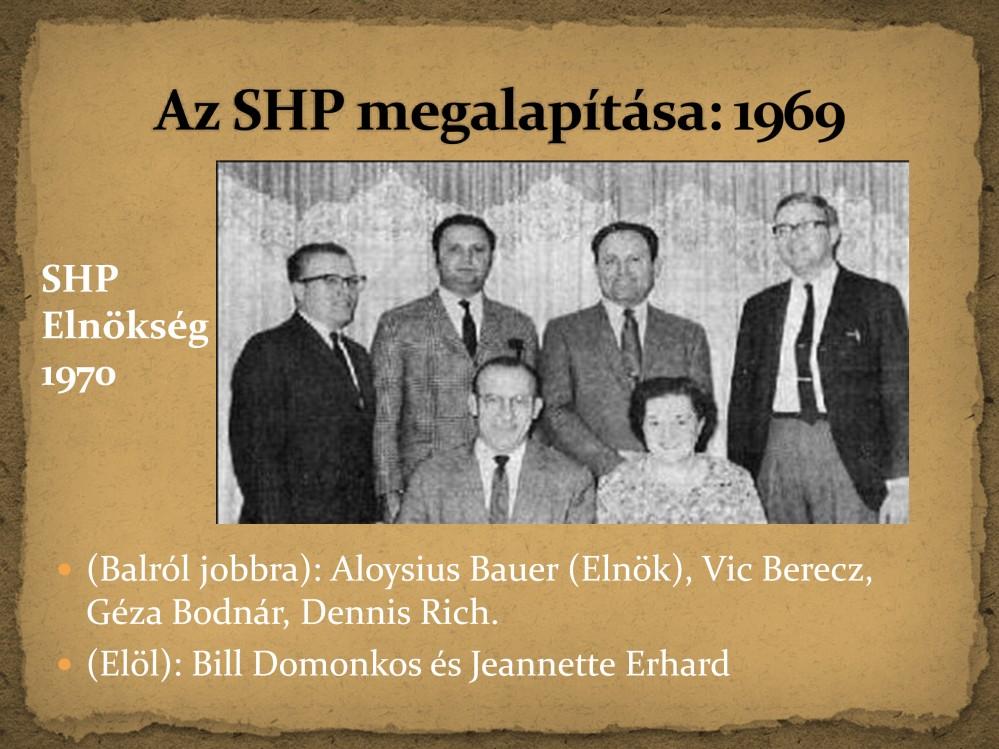 Az SHP-t a képen látható hat személy alapította. 1969 őszén Vic Berecz fairfieldi házának ebédlőasztalánál elhatározták el, hogy létrehoznak egy, a magyar bélyeggyűjtéssel foglalkozó társaságot.