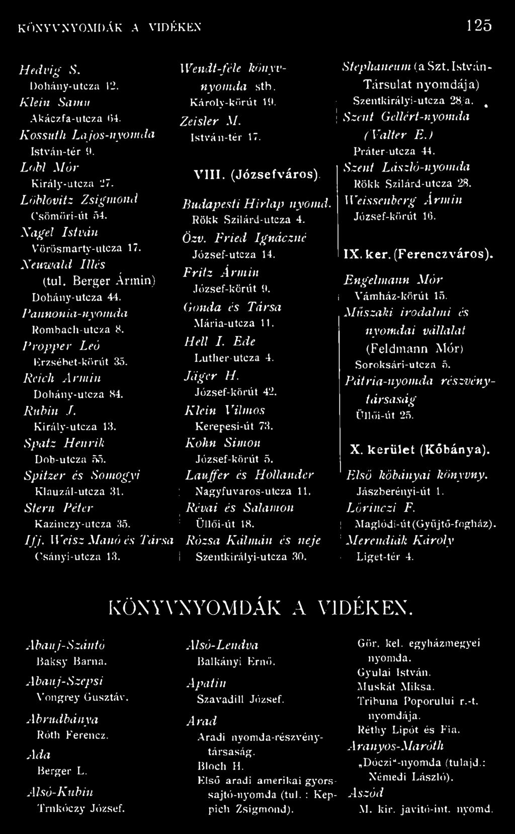 Király-utcza 13. Spatz Henrik Dob-utcza 55. Spitzer és Somogyi Klauzál-utcza 31. Stern Péter Kazinczy-utcza 35. If. Weisz Manó és Társa Csányi-utcza 13. Wendt-féle könyvnyomda stb. K ároly-körút 19.