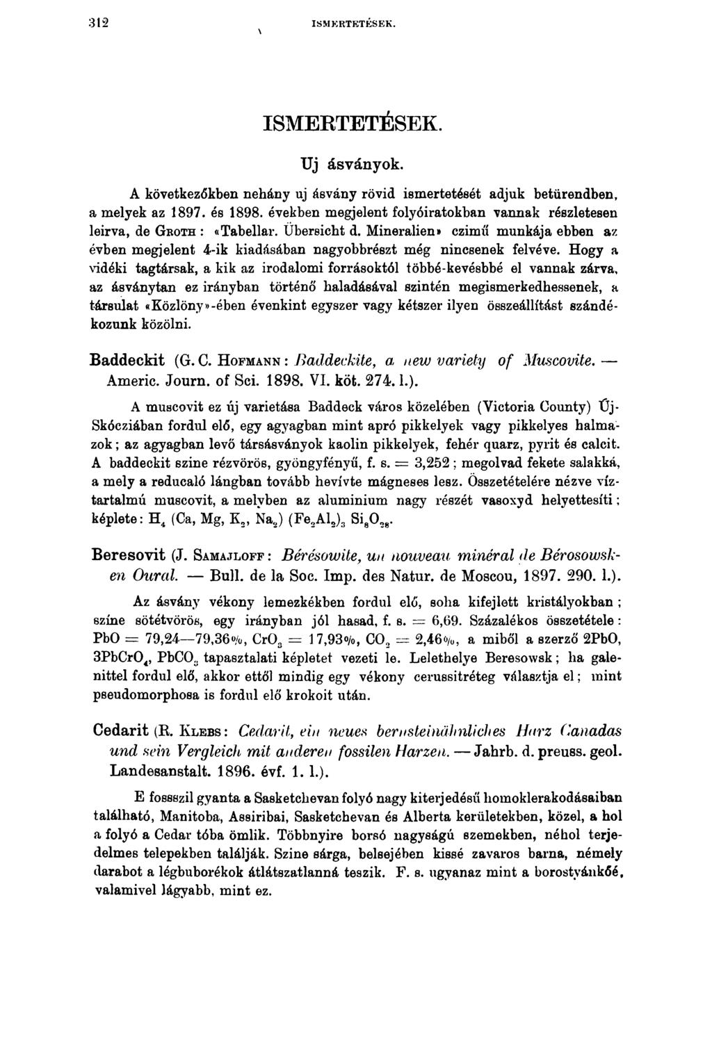 312 \ ISMERTETÉSEK. ISMERTETÉSEK. Uj ásványok. A következőkben nehány uj ásvány rövid ismertetését adjuk betűrendben, a melyek az 1897. és 1898.