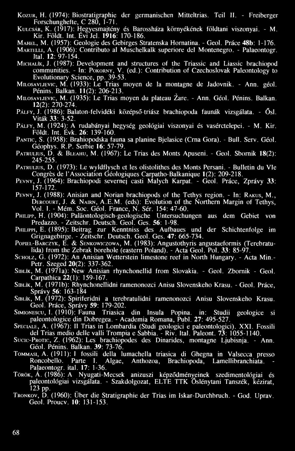 (1906): Contributo al Muschelkalk superiore dél Montenegró. - Palaeontogr. Ital. 12: 97-154. M ichalík, J. (1987): Development and structures of the Triassic and Liassic brachiopod communities.
