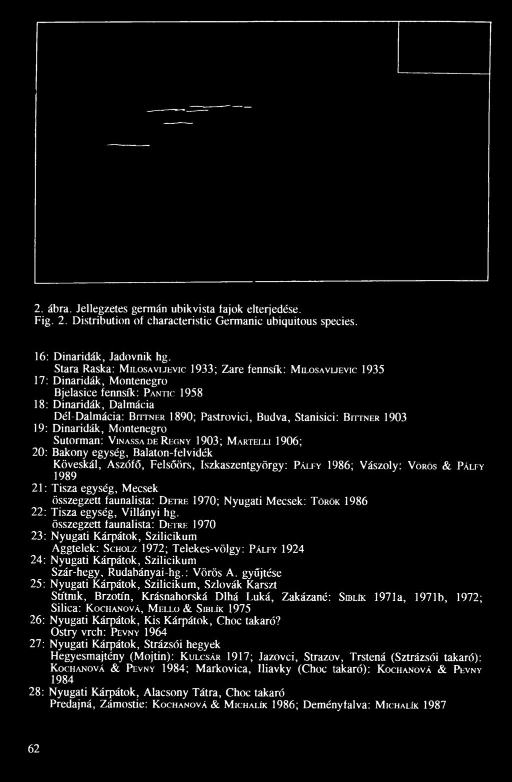 Stanisici: B ittner 1903 19: Dinaridák, Montenegró Sutorman: V inassa de Regny 1903; M artelli 1906; 20: Bakony egység, Balaton-f el vidék Köveskál, Aszófő, Felsőörs, Iszkaszentgyörgy: Pálfy 1986;