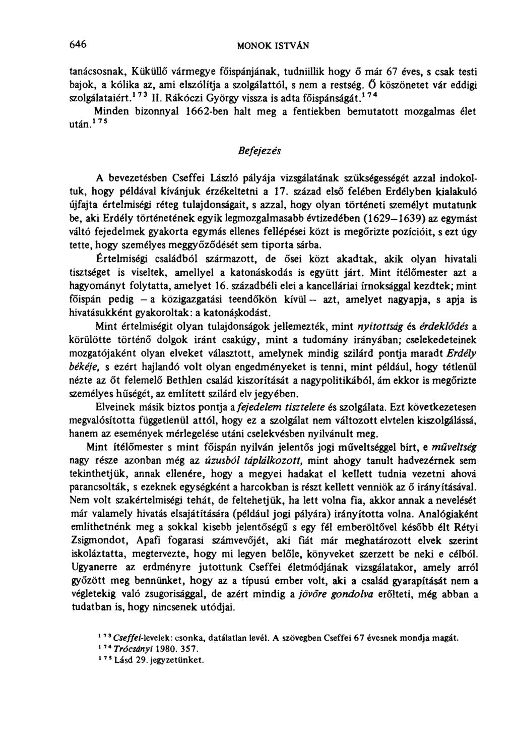 646 MONOK ISTVÁN tanácsosnak, Küküllő vármegye főispánjának, tudniillik hogy ő már 67 éves, s csak testi bajok, a kólika az, ami elszólítja a szolgálattól, s nem a restség.