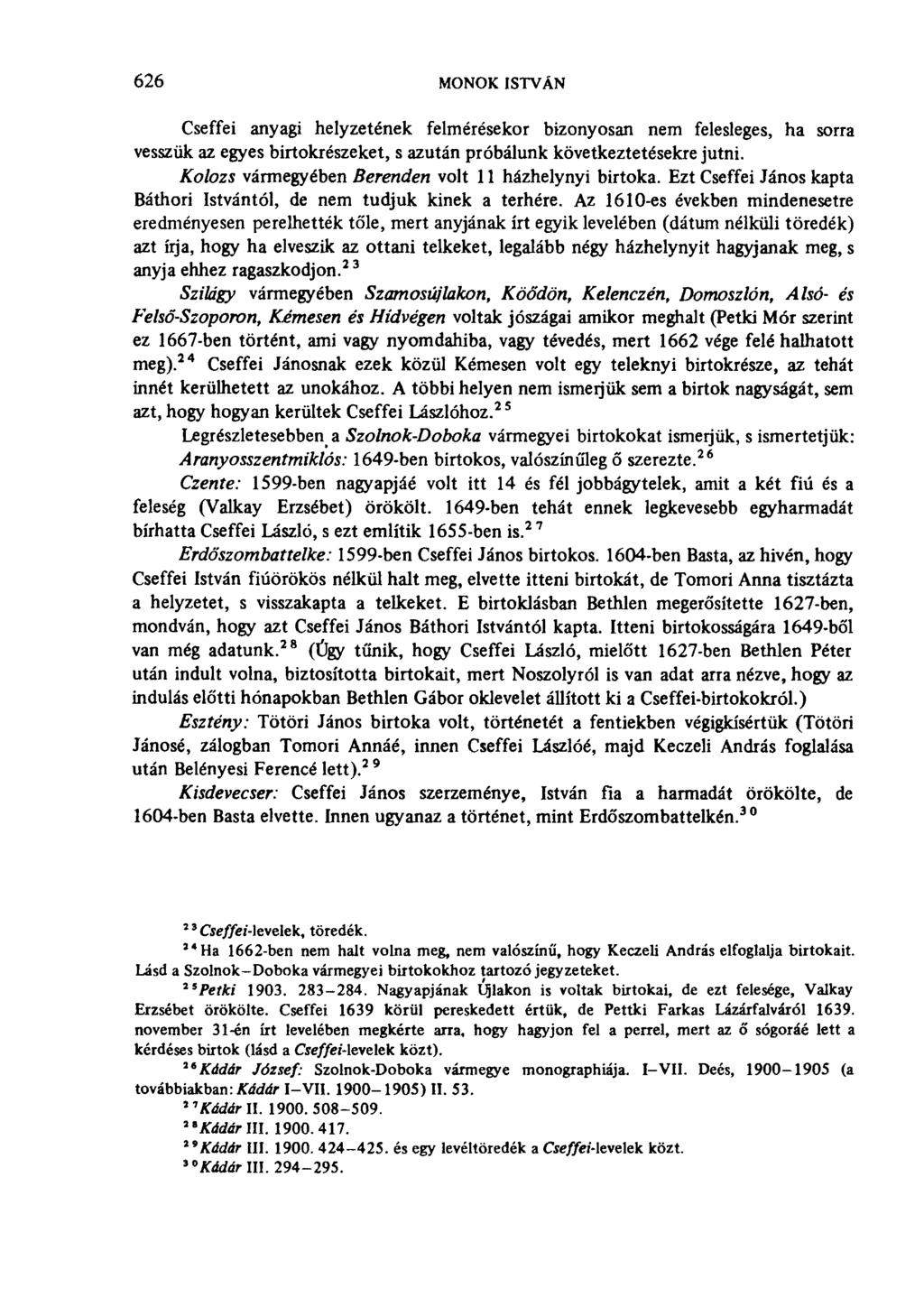 626 MONOK ISTVÁN Cseffei anyagi helyzetének felmérésekor bizonyosan nem felesleges, ha sorra vesszük az egyes birtokrészeket, s azután próbálunk következtetésekre jutni.