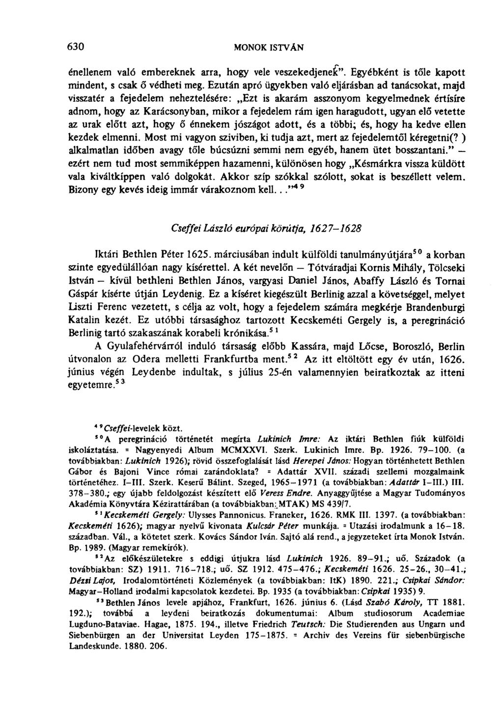 630 MONOK ISTVÁN énellenem való embereknek arra, hogy vele veszekedjenek". Egyébként is tőle kapott mindent, s csak ő védheti meg.