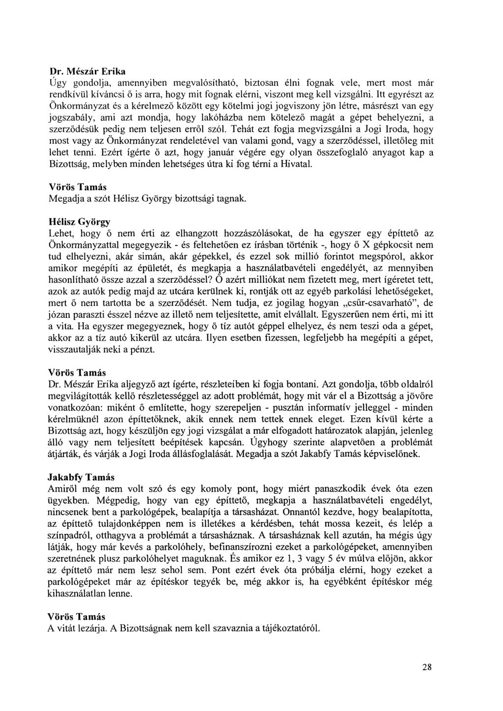 Dr. Mészár Erika ügy gondolja, amennyiben megvalósítható, biztosan élni fognak vele, mert most már rendkívül kíváncsi ő is arra, hogy mit fognak elérni, viszont meg kell vizsgálni.