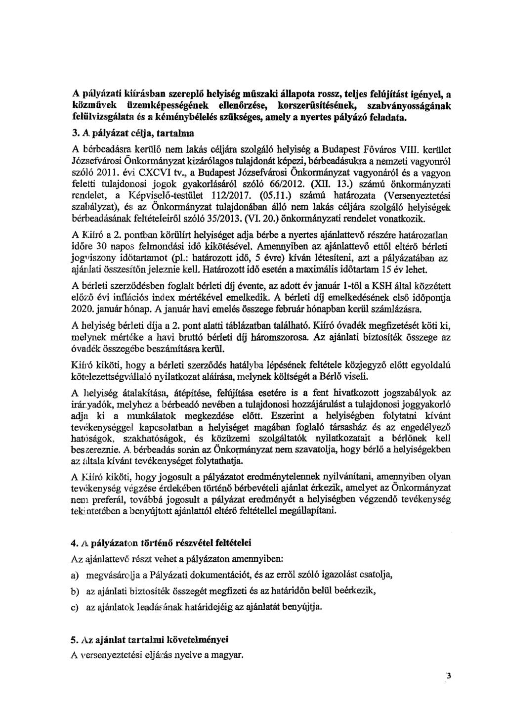 A pályázati kiirásban szereplő helyiség műszaki állapota rossz, teljes felújítást igényel, a közművek üzemképességének ellenőrzése, korszerűsítésének, szabványosságának felülvizsgálata is a