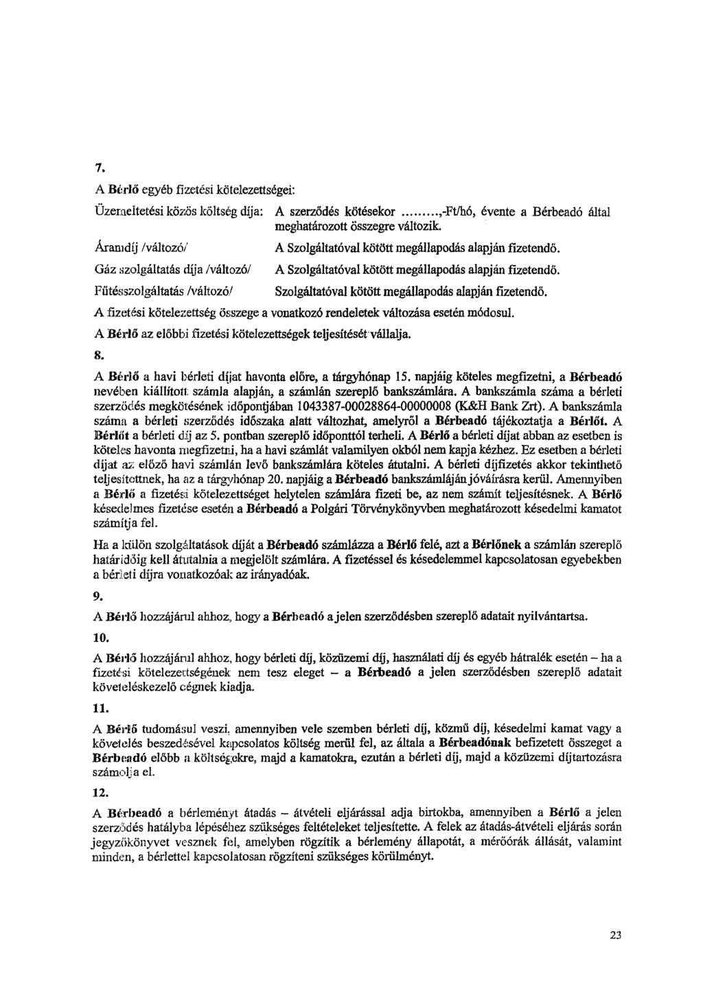 7. A Berlö egyéb fizetési kötelezettségei: Üzeraeltetési közös költség díja: A szerződés kötésekor,-ft/hó, évente a Bérbeadó által meghatározott összegre változik.