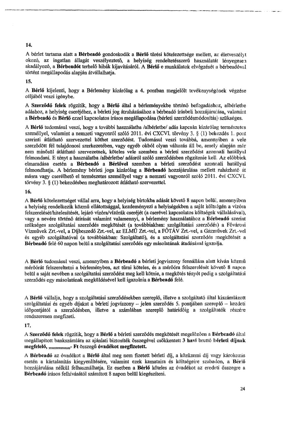 14. A bérlet tartama alatt a Bérbeadó gondoskodik a Bérlő türési kötelezettsége mellett, ai: élerveszélt okozó, az ingatlan állagát veszélyeztető, a helyiség rendeltetésszerű használatát lényegesea