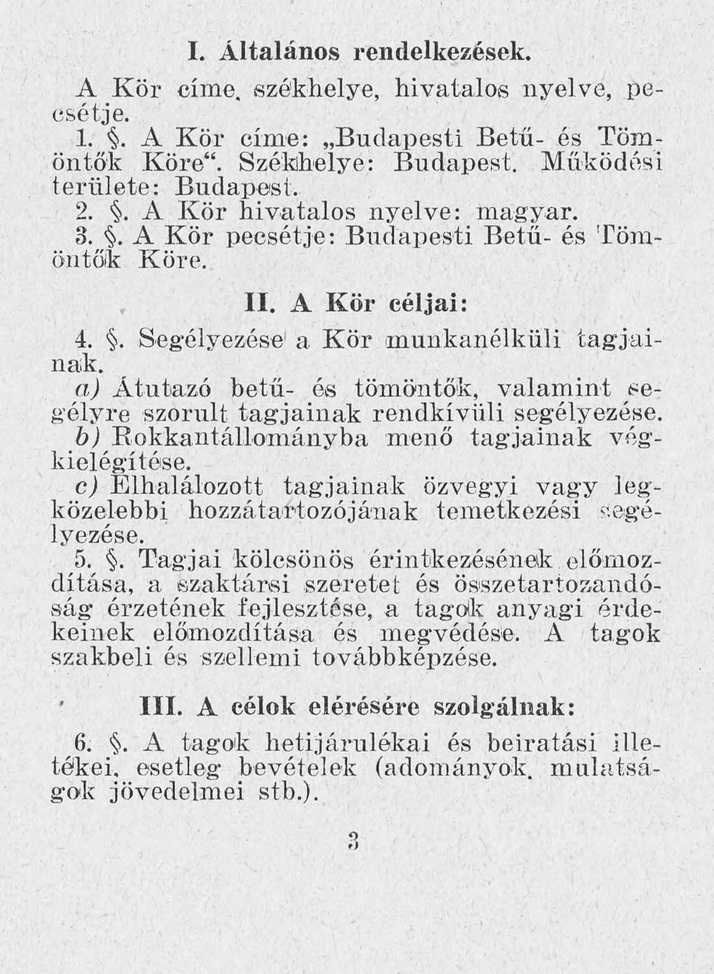 I. Általános rendelkezések. A Kör címe, székhelye, hivatalos nyelve, pecsétje. 1. A Kör címe: Budapesti Betű- és Tömöntők Köre. Székhelye: Budapest. Működési területe: Budapest. 2.