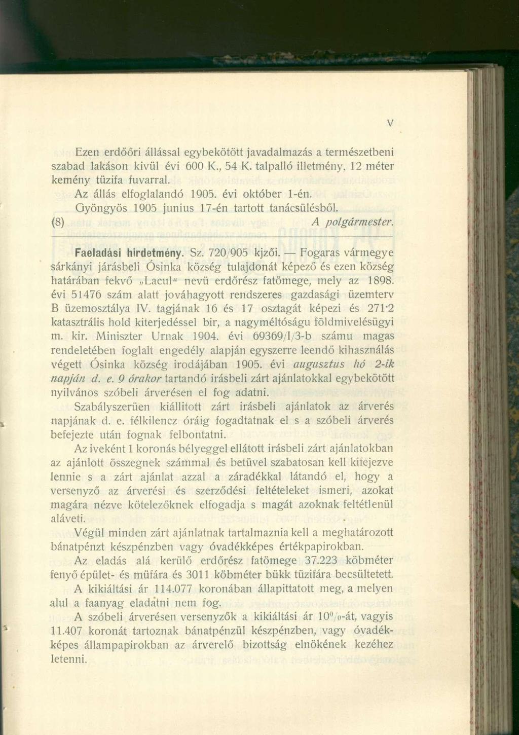 V Ezen erdőőri állással egybekötött javadalmazás a természetbeni szabad lakáson kivül évi 600 K., 54 K. talpalló illetmény. 12 méter kemény tűzifa fuvarral. Az állás elfoglalandó 1905.