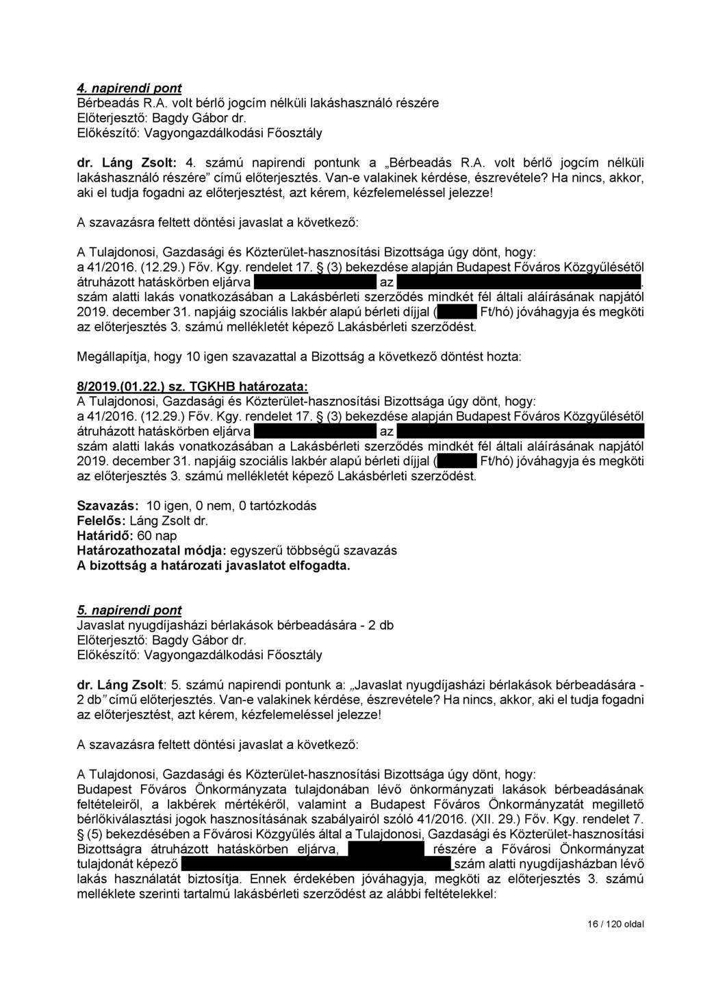 4. napirendi pont Bérbeadás R.A. volt bérlő jogcím nélküli lakáshasználó részére dr. Láng Zsolt: 4. számú napirendi pontunk a Bérbeadás R.A. volt bérlő jogcím nélküli lakáshasználó részére című előterjesztés.