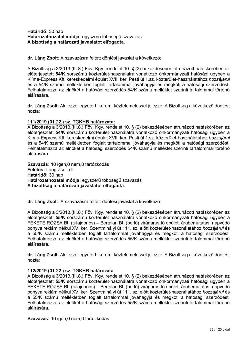 előterjesztett 54/K sorszámú közterület-használatra vonatkozó önkormányzati hatósági ügyben a Klíma-Express Kft. kereskedelmi épület XVII. ker. Pesti út 1.sz. közterület-használatához hozzájárul és a 54/K számú mellékletben foglalt tartalommal jóváhagyja és megköti a hatósági szerződést.