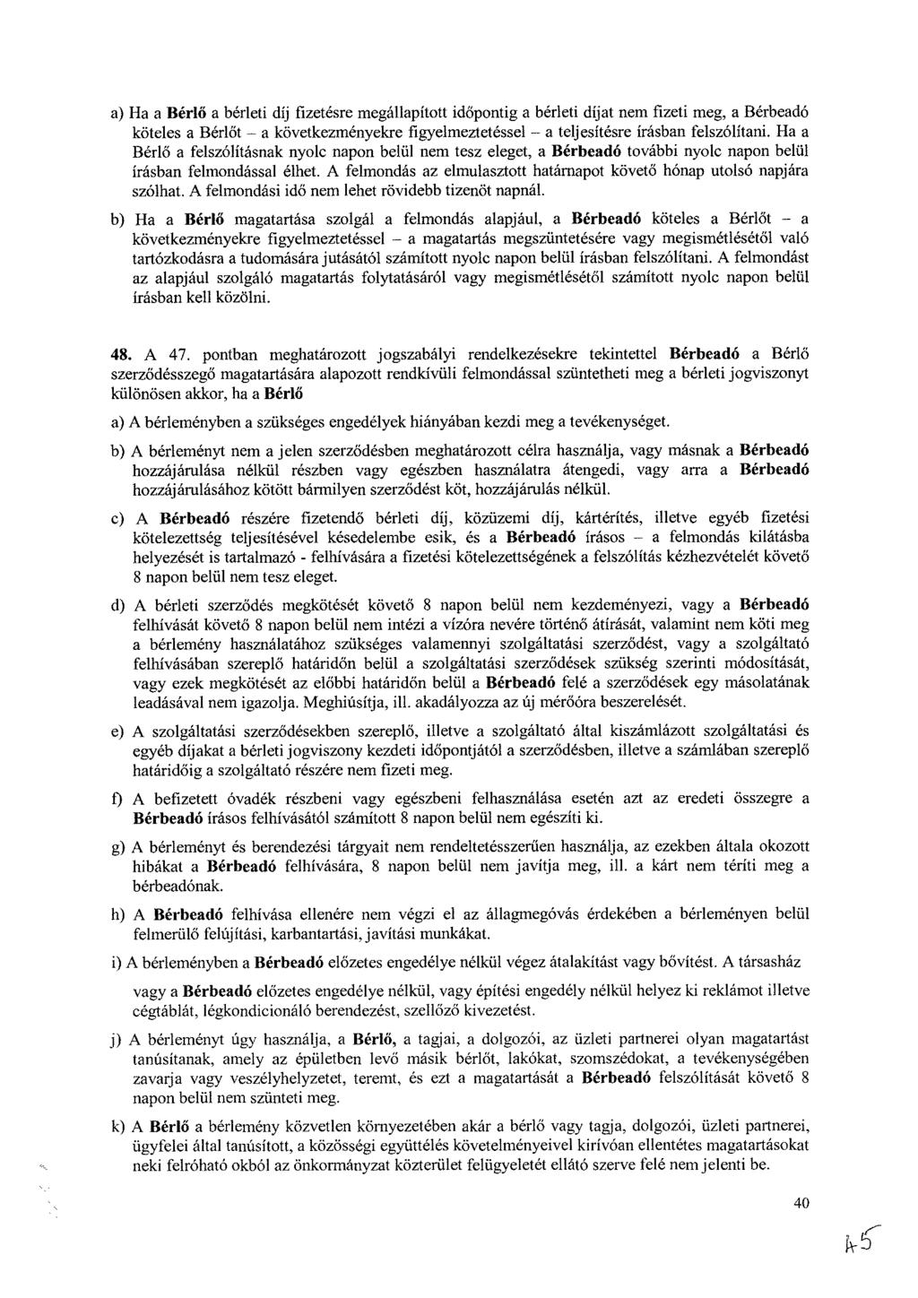 a) Ha a Bérlő a bérleti díj fizetésre megállapított időpontig a bérleti díjat nem fizeti meg, a Bérbeadó köteles a Bérlőt a következményekre figyelmeztetéssel a teljesítésre írásban felszólítani.