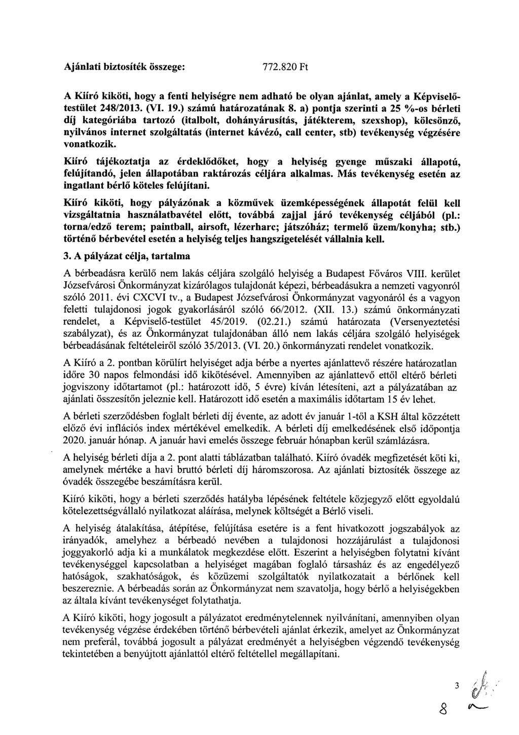 Ajánlati biztosíték összege: 772.820 Ft A Kiíró kiköti, hogy a fenti helyiségre nem adható be olyan ajánlat, amely a Képviselőtestület 248/2013. (VI. 19.) számú határozatának 8.
