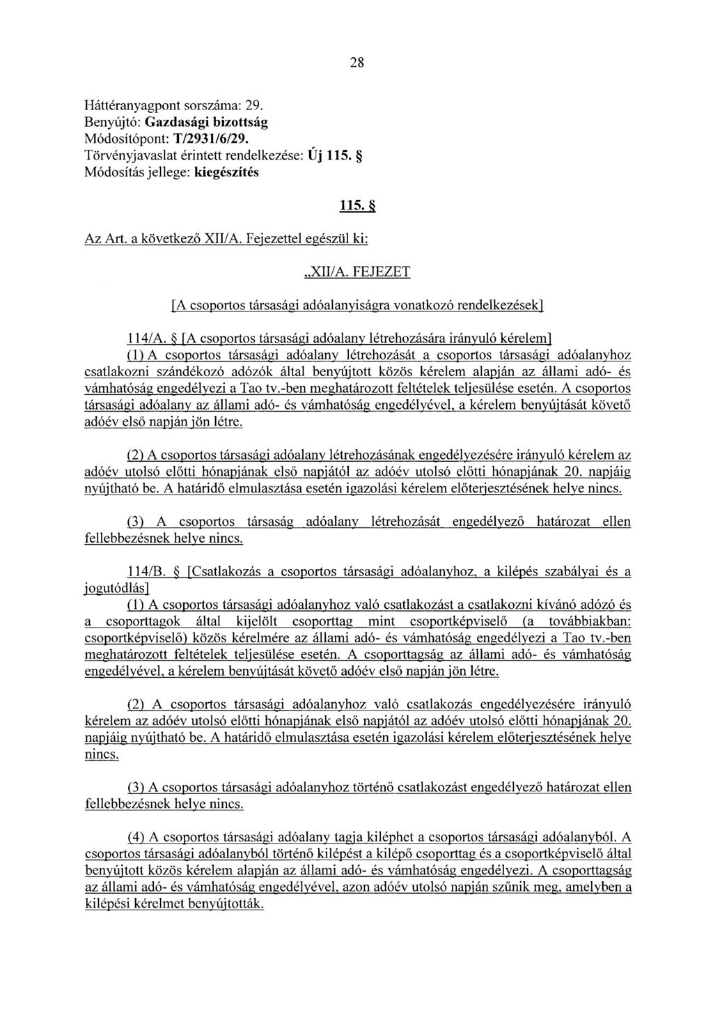 28 Háttéranyagpont sorszáma: 29. Módosítópont: T/2931/6/29. Törvényjavaslat érintett rendelkezése: Új 115. Módosítás jellege: kiegészítés Az Art. a következő XII/A. Fejezettel egészül ki:,,xii/a.