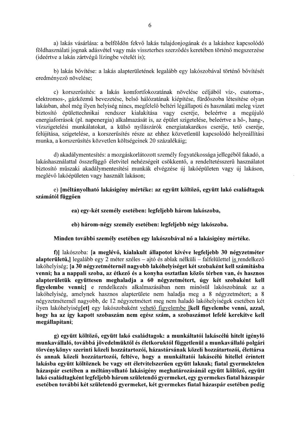 6 a) lakás vásárlása: a belföldön fekvő lakás tulajdonjogának és a lakáshoz kapcsolódó földhasználati jognak adásvétel vagy más visszterhes szerződés keretében történő megszerzése (ideértve a lakás